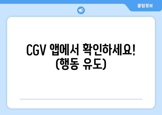 CGV 앱에서 확인하세요! (행동 유도)