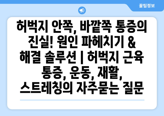 허벅지 안쪽, 바깥쪽 통증의 진실! 원인 파헤치기 & 해결 솔루션 | 허벅지 근육 통증, 운동, 재활, 스트레칭