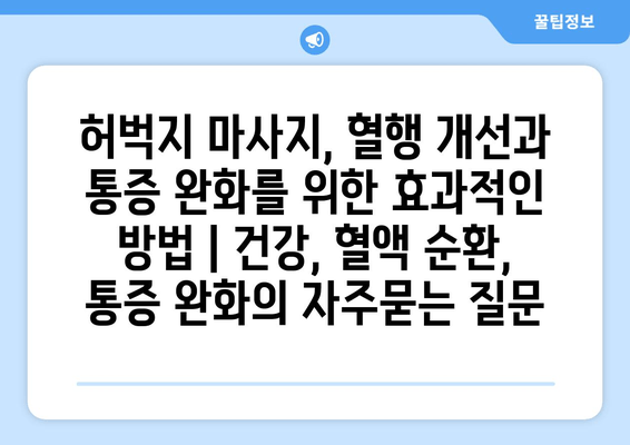 허벅지 마사지, 혈행 개선과 통증 완화를 위한 효과적인 방법 | 건강, 혈액 순환, 통증 완화