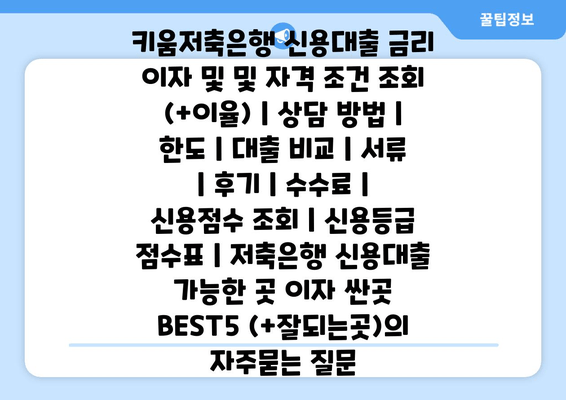 키움저축은행 신용대출 금리 이자 및 및 자격 조건 조회 (+이율) | 상담 방법 | 한도 | 대출 비교 | 서류 | 후기 | 수수료 | 신용점수 조회 | 신용등급 점수표 | 저축은행 신용대출 가능한 곳 이자 싼곳 BEST5 (+잘되는곳)