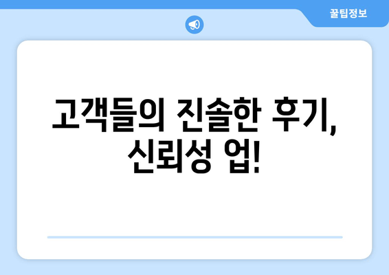 고객들의 진솔한 후기, 신뢰성 업!