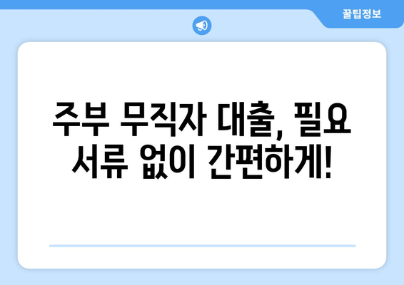 주부 무직자 대출, 필요 서류 없이 간편하게!