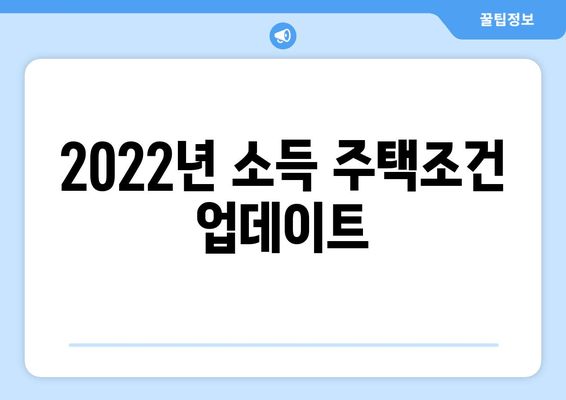 2022년 소득 주택조건 업데이트