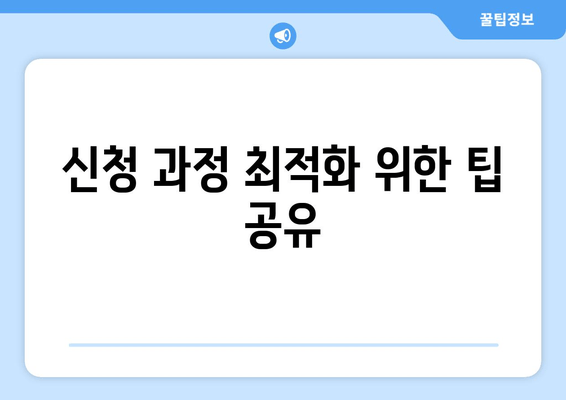 신청 과정 최적화 위한 팁 공유