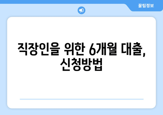 직장인을 위한 6개월 대출, 신청방법