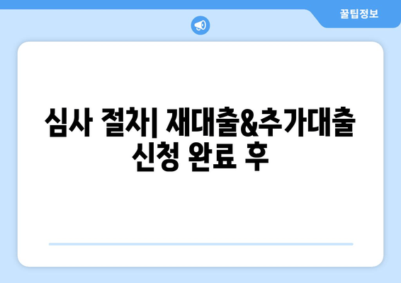 심사 절차| 재대출&추가대출 신청 완료 후