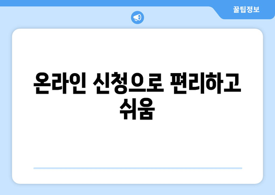 온라인 신청으로 편리하고 쉬움