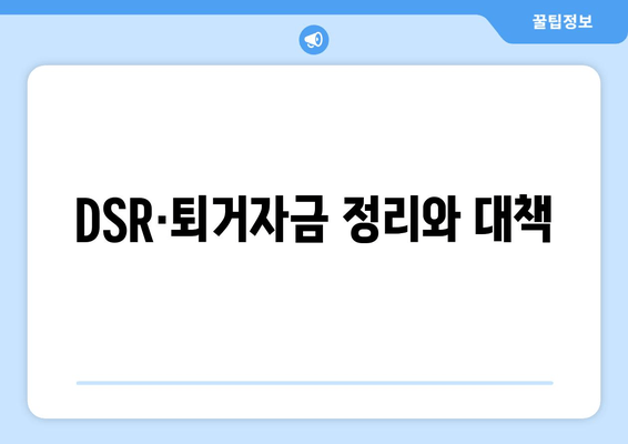 DSR·퇴거자금 정리와 대책