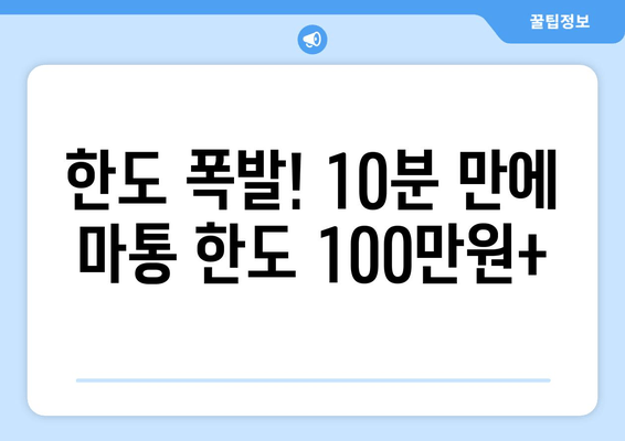 한도 폭발! 10분 만에 마통 한도 100만원+