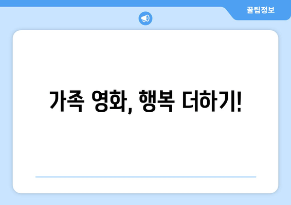 가족 영화, 행복 더하기!