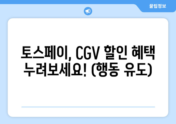 토스페이, CGV 할인 혜택 누려보세요! (행동 유도)