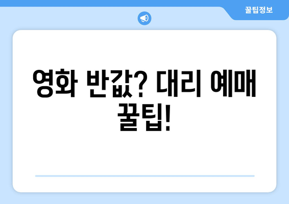 영화 반값? 대리 예매 꿀팁!