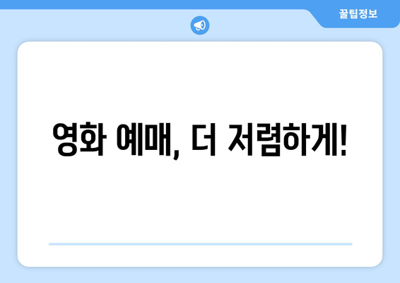 영화 예매, 더 저렴하게!