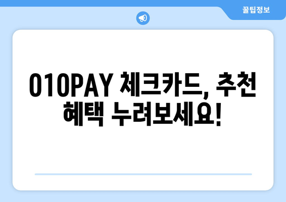 010PAY 체크카드, 추천 혜택 누려보세요!