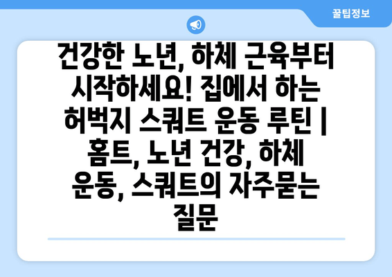 건강한 노년, 하체 근육부터 시작하세요! 집에서 하는 허벅지 스쿼트 운동 루틴 | 홈트, 노년 건강, 하체 운동, 스쿼트