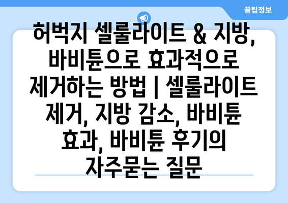 허벅지 셀룰라이트 & 지방, 바비튠으로 효과적으로 제거하는 방법 | 셀룰라이트 제거, 지방 감소, 바비튠 효과, 바비튠 후기