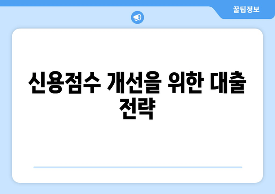 신용점수 개선을 위한 대출 전략