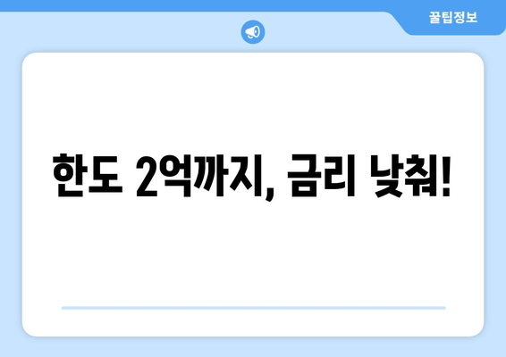 한도 2억까지, 금리 낮춰!