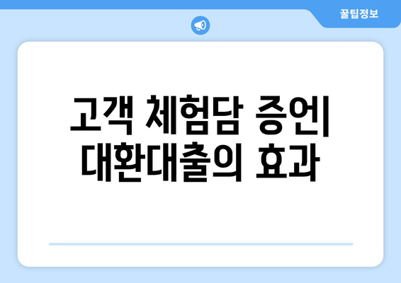 고객 체험담 증언| 대환대출의 효과