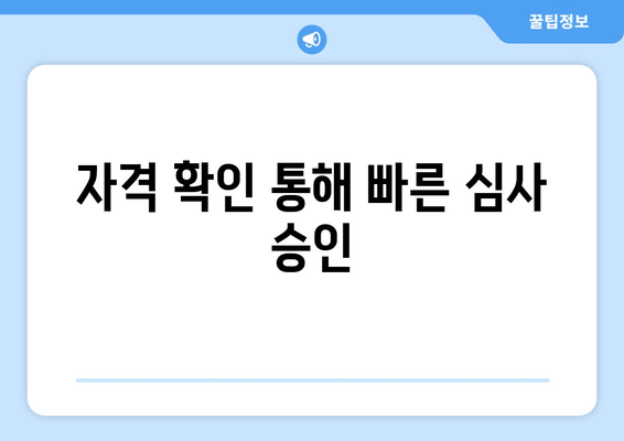 자격 확인 통해 빠른 심사 승인