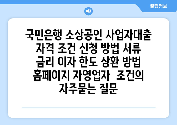 국민은행 소상공인 사업자대출 자격 조건 신청 방법 서류 금리 이자 한도 상환 방법 홈페이지 자영업자 조건