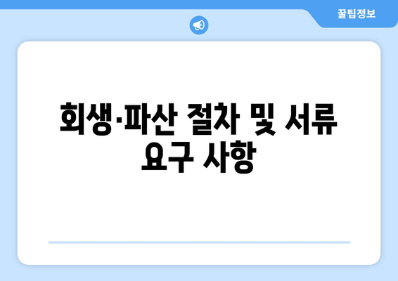 회생·파산 절차 및 서류 요구 사항