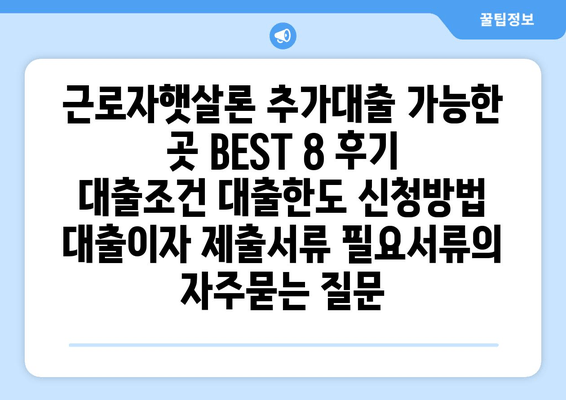 근로자햇살론 추가대출 가능한 곳 BEST 8 후기 대출조건 대출한도 신청방법 대출이자 제출서류 필요서류