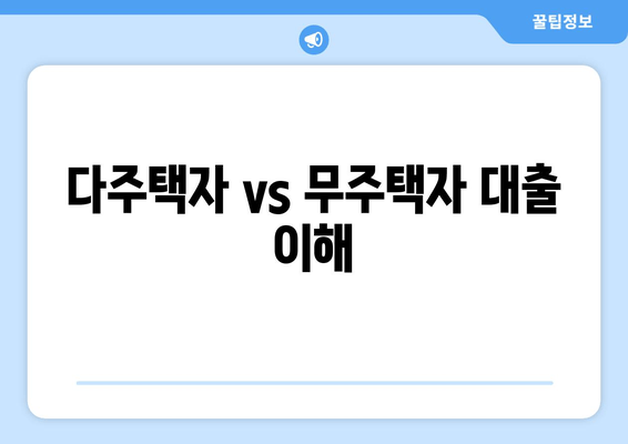 다주택자 vs 무주택자 대출 이해