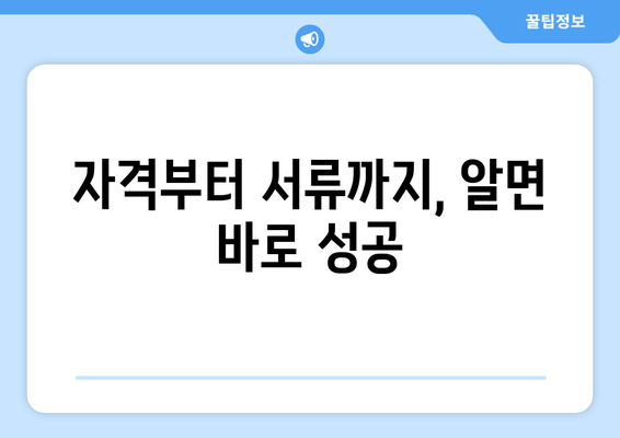 자격부터 서류까지, 알면 바로 성공