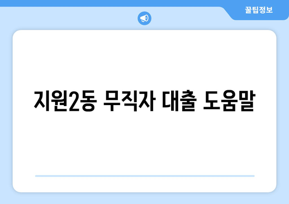 지원2동 무직자 대출 도움말