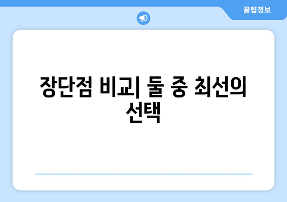 장단점 비교| 둘 중 최선의 선택