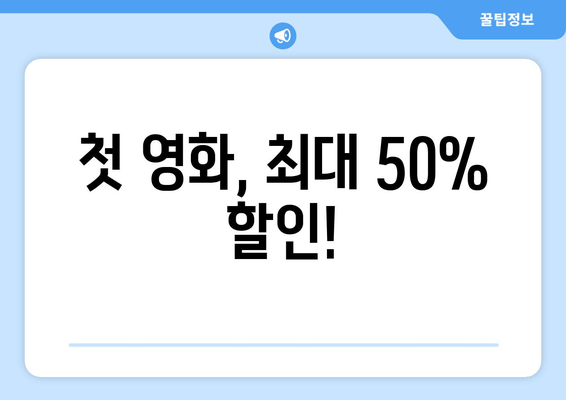 첫 영화, 최대 50% 할인!