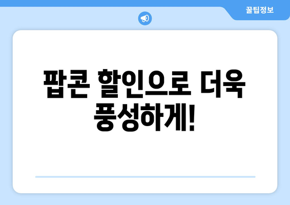 팝콘 할인으로 더욱 풍성하게!