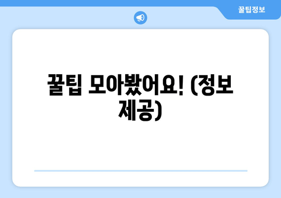 꿀팁 모아봤어요! (정보 제공)