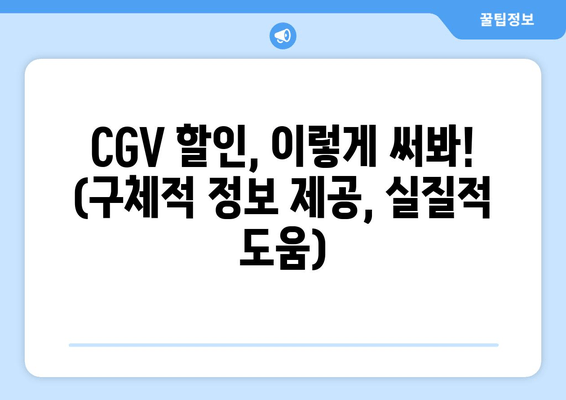 CGV 할인, 이렇게 써봐! (구체적 정보 제공, 실질적 도움)