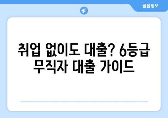 취업 없이도 대출? 6등급 무직자 대출 가이드