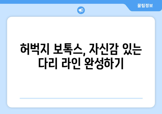 허벅지 보톡스, 자신감 있는 다리 라인 완성하기 | 허벅지 보톡스 효과, 시술 후기, 부작용, 비용