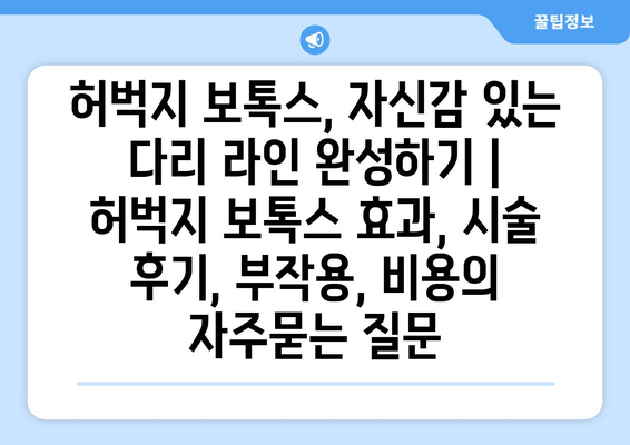 허벅지 보톡스, 자신감 있는 다리 라인 완성하기 | 허벅지 보톡스 효과, 시술 후기, 부작용, 비용