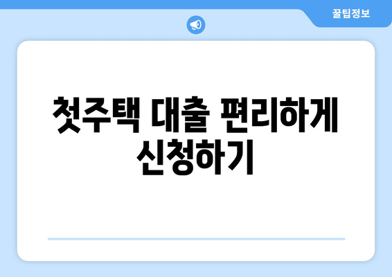 첫주택 대출 편리하게 신청하기