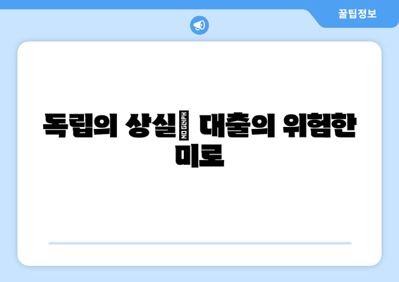 독립의 상실| 대출의 위험한 미로