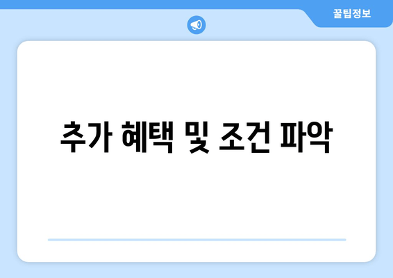 추가 혜택 및 조건 파악