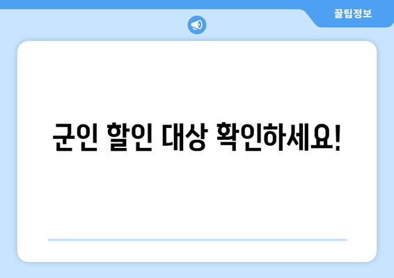 군인 할인 대상 확인하세요!