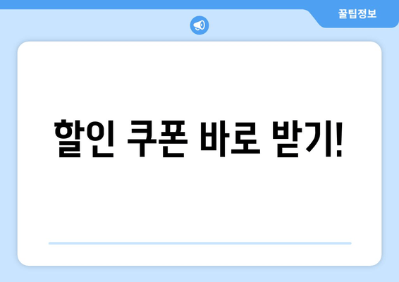 할인 쿠폰 바로 받기!