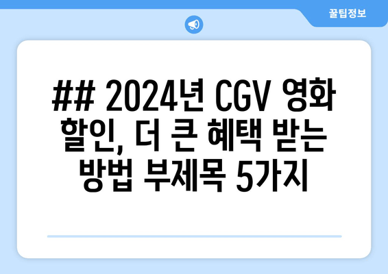 ## 2024년 CGV 영화 할인, 더 큰 혜택 받는 방법 부제목 5가지