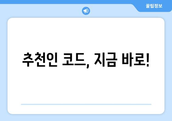 추천인 코드, 지금 바로!