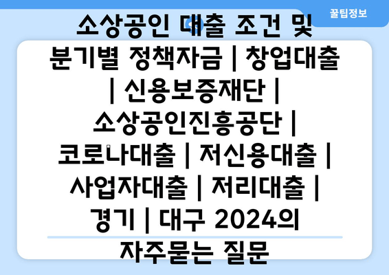 소상공인 대출 조건 및 분기별 정책자금 | 창업대출 | 신용보증재단 | 소상공인진흥공단 | 코로나대출 | 저신용대출 | 사업자대출 | 저리대출 | 경기 | 대구 2024