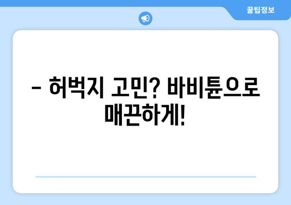 셀룰라이트 & 지방, 이제 바비튠으로 싹 해결! 허벅지 관리 완벽 가이드 | 셀룰라이트, 지방 제거, 허벅지 관리, 바비튠, 효과적인 관리 방법