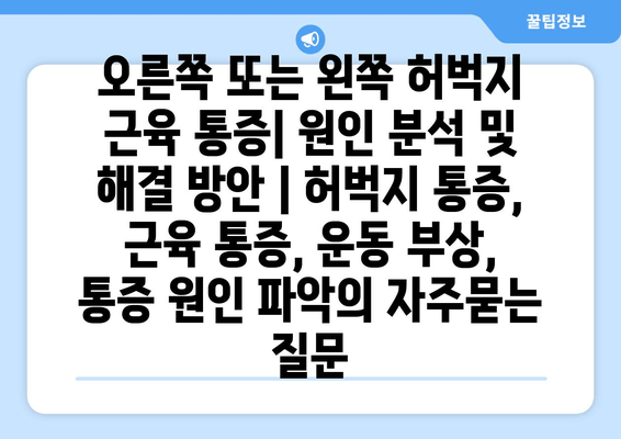 오른쪽 또는 왼쪽 허벅지 근육 통증| 원인 분석 및 해결 방안 | 허벅지 통증, 근육 통증, 운동 부상, 통증 원인 파악