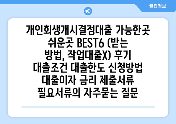 개인회생개시결정대출 가능한곳 쉬운곳 BEST6 (받는 방법, 작업대출X) 후기 대출조건 대출한도 신청방법 대출이자 금리 제출서류 필요서류