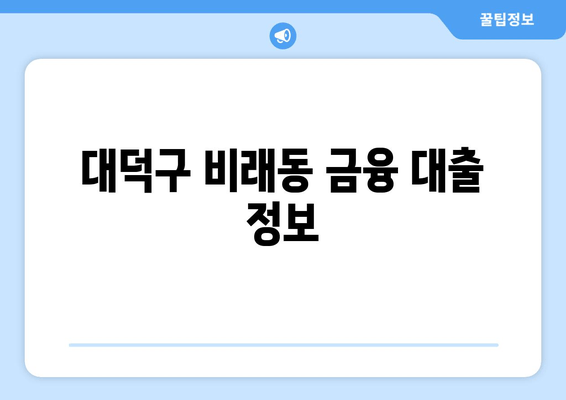 대덕구 비래동 금융 대출 정보